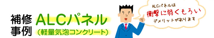 block1_midasi1 | 東京防水職人 ALCパネル(軽量気泡コンクリート)補修事例:ALCパネルは衝撃に弱くもろいデメリットがあります